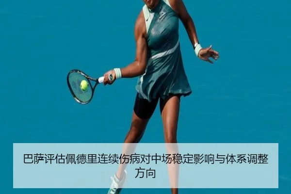 巴萨评估佩德里连续伤病对中场稳定影响与体系调整方向